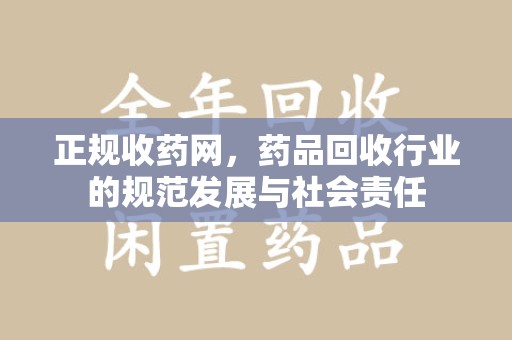 保定正规收药网，药品回收行业的规范发展与社会责任