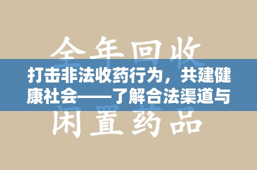 保定打击非法收药行为，共建健康社会——了解合法渠道与举报方式