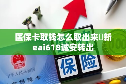 保定医保卡取钱怎么取出来嶶新eai618诚安转出