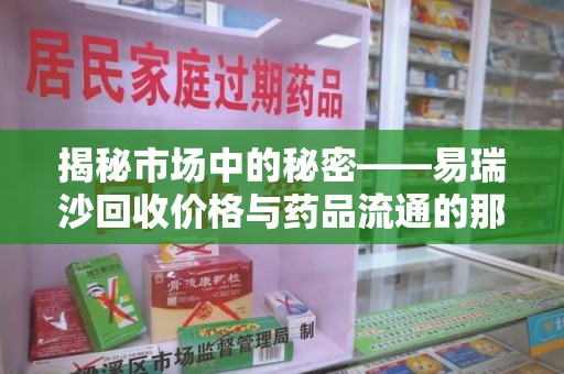 保定揭秘市场中的秘密——易瑞沙回收价格与药品流通的那些事儿