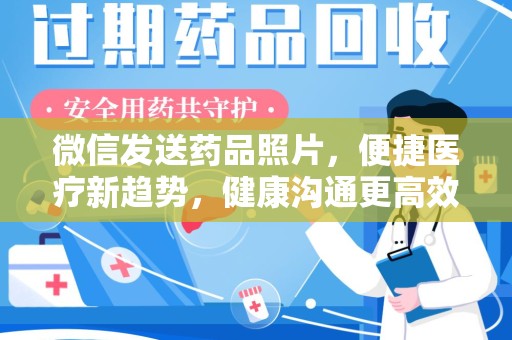 保定微信发送药品照片，便捷医疗新趋势，健康沟通更高效