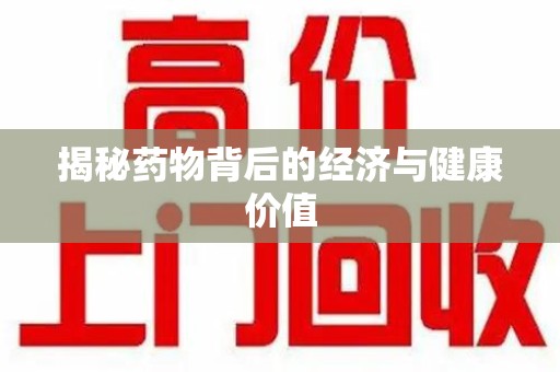 保定揭秘药物背后的经济与健康价值